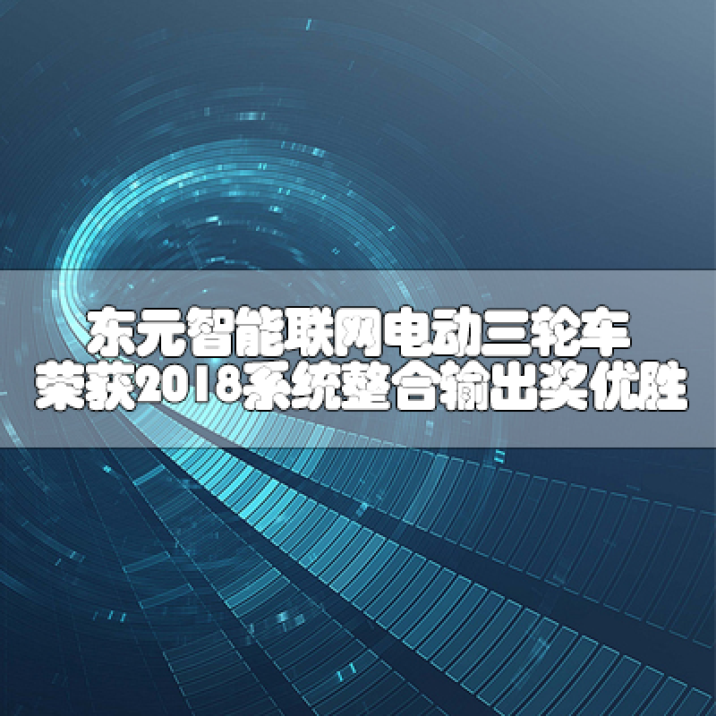 東元智能聯(lián)網(wǎng)電動(dòng)三輪車 榮獲2018系統(tǒng)整合輸出獎(jiǎng)優(yōu)勝