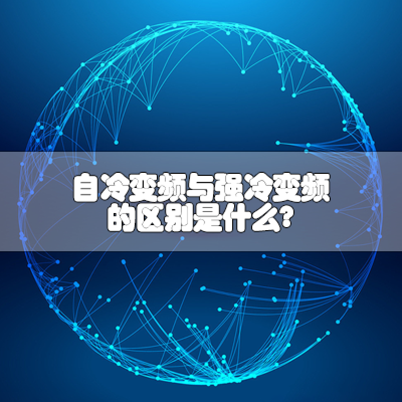 自冷變頻與強(qiáng)冷變頻的區(qū)別是什么？
