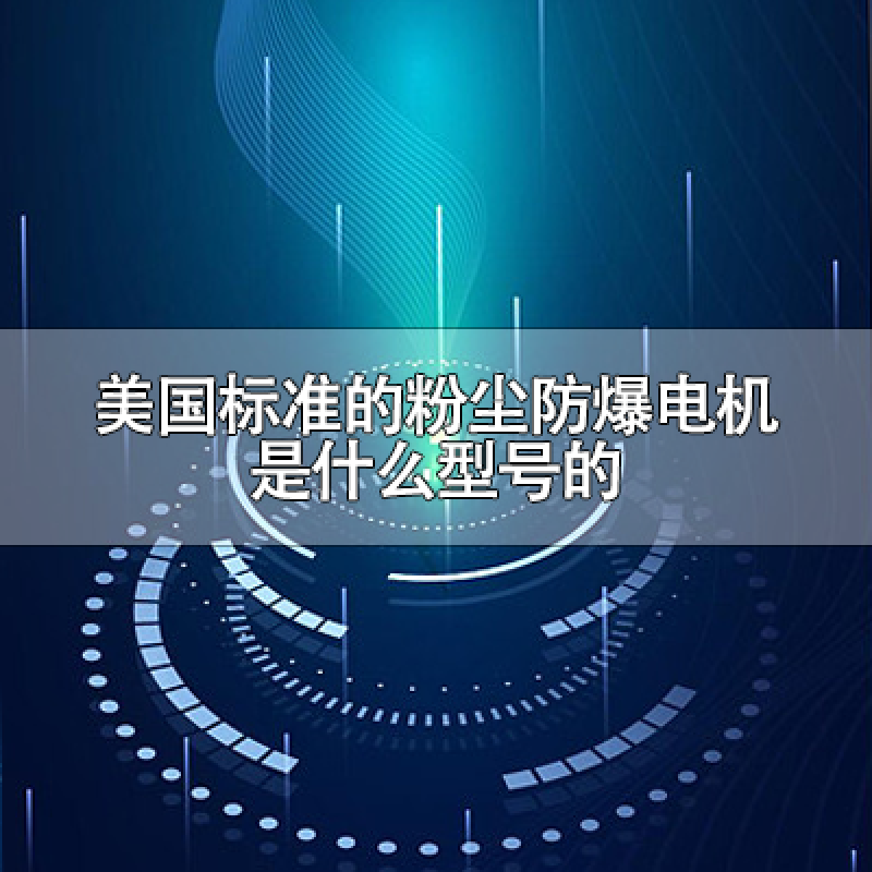 美國(guó)標(biāo)準(zhǔn)的粉塵防爆電機(jī)是什么型號(hào)